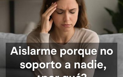 Aislarme porque no soporto a nadie ¿Por qué?