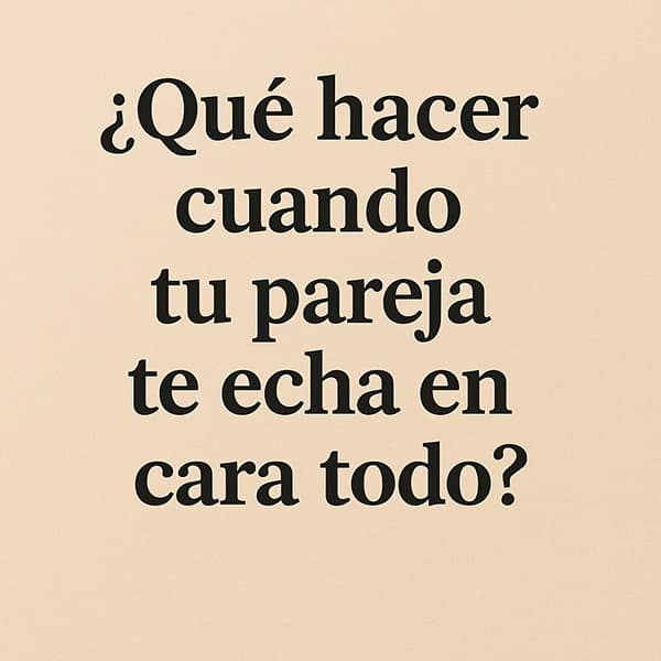 tu pareja te echa en cara todo